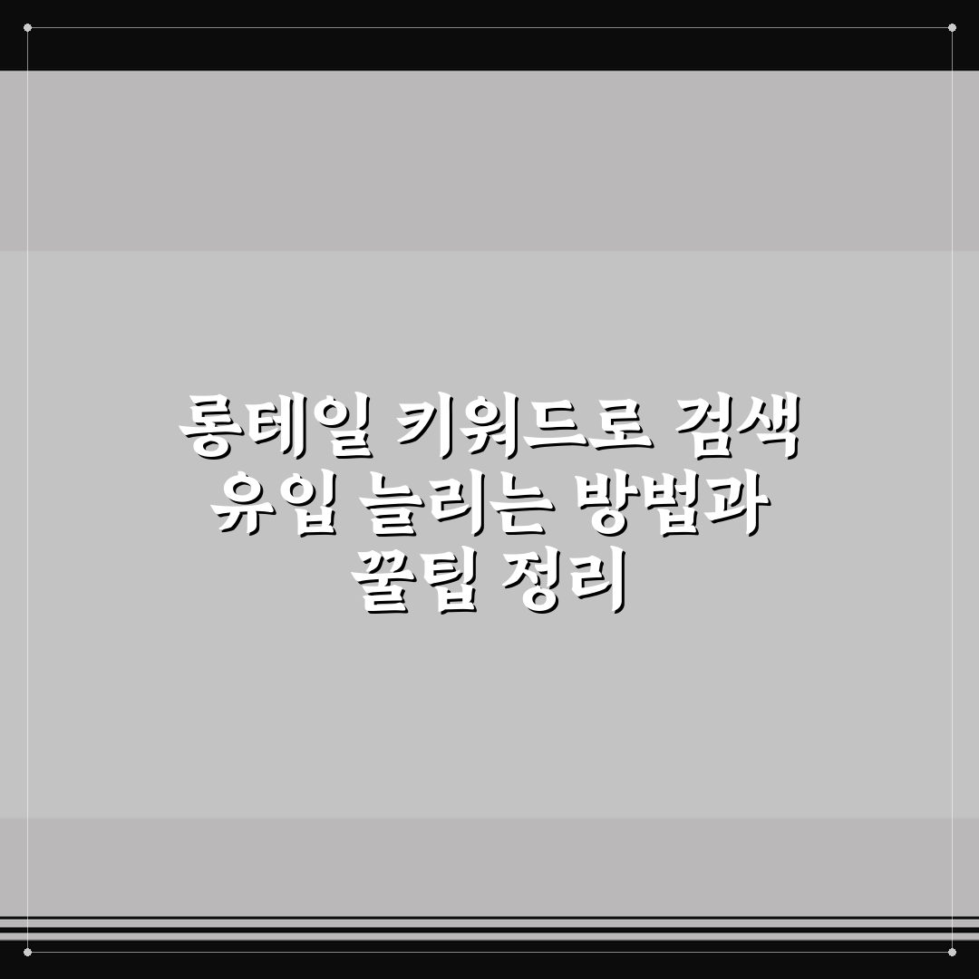 롱테일 키워드로 검색 유입 늘리는 방법과 꿀팁 정리