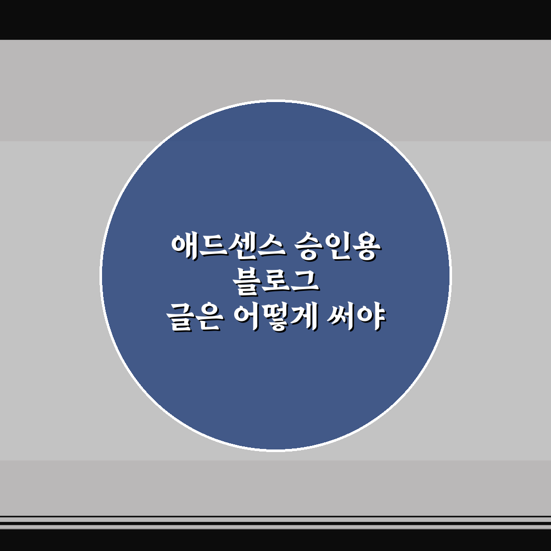 애드센스 승인용 블로그 글은 어떻게 써야 할까 꿀팁 공유