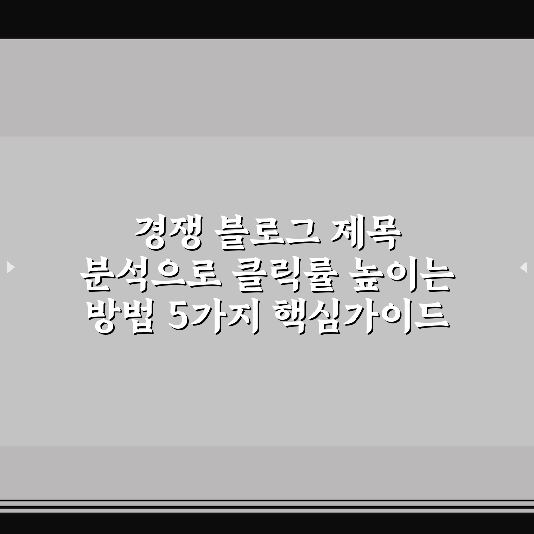 경쟁 블로그 제목 분석으로 클릭률 높이는 방법 5가지 핵심가이드
