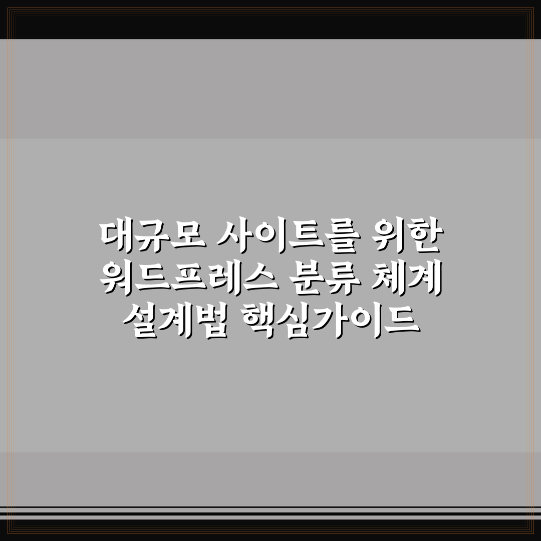 대규모 사이트를 위한 워드프레스 분류 체계 설계법 핵심가이드 5포인트