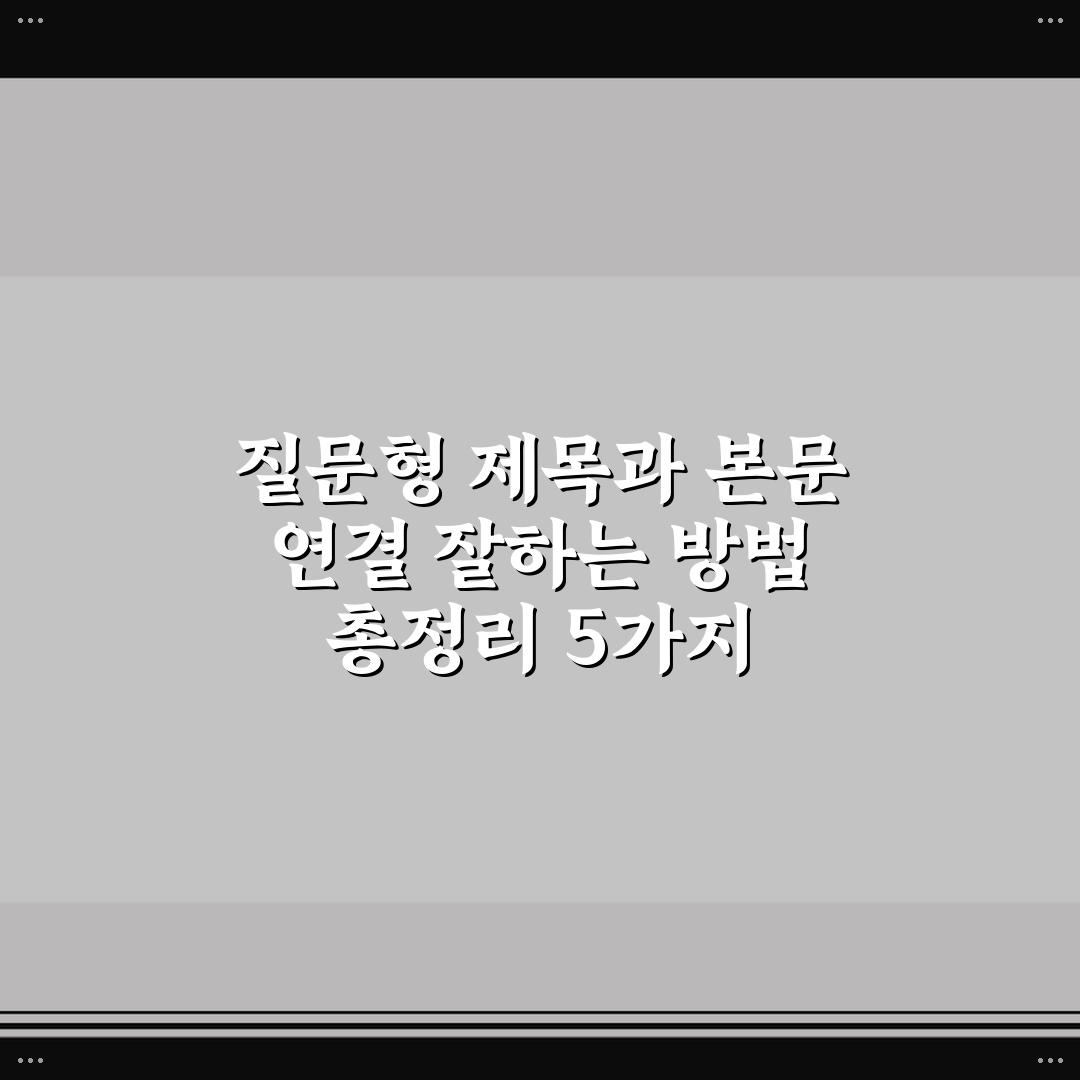 질문형 제목과 본문 연결 잘하는 방법 총정리 5가지 핵심가이드