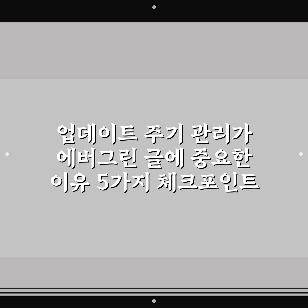 업데이트 주기 관리가 에버그린 글에 중요한 이유 5가지 체크포인트 총정리