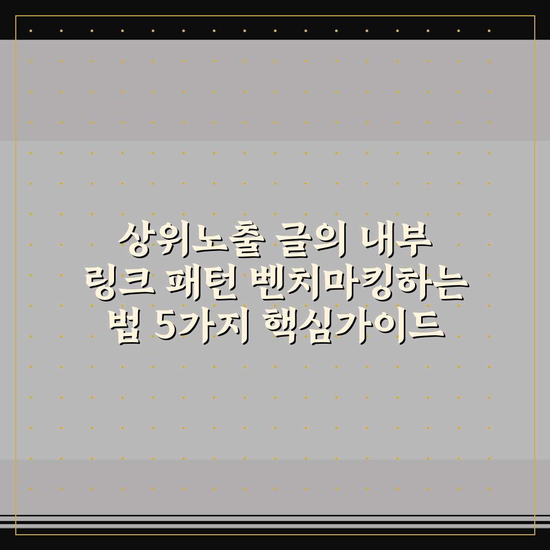 상위노출 글의 내부 링크 패턴 벤치마킹하는 법 5가지 핵심가이드 비교 분석