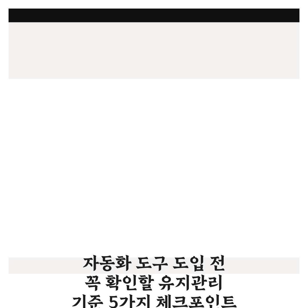 자동화 도구 도입 전 꼭 확인할 유지관리 기준 5가지 체크포인트 총정리