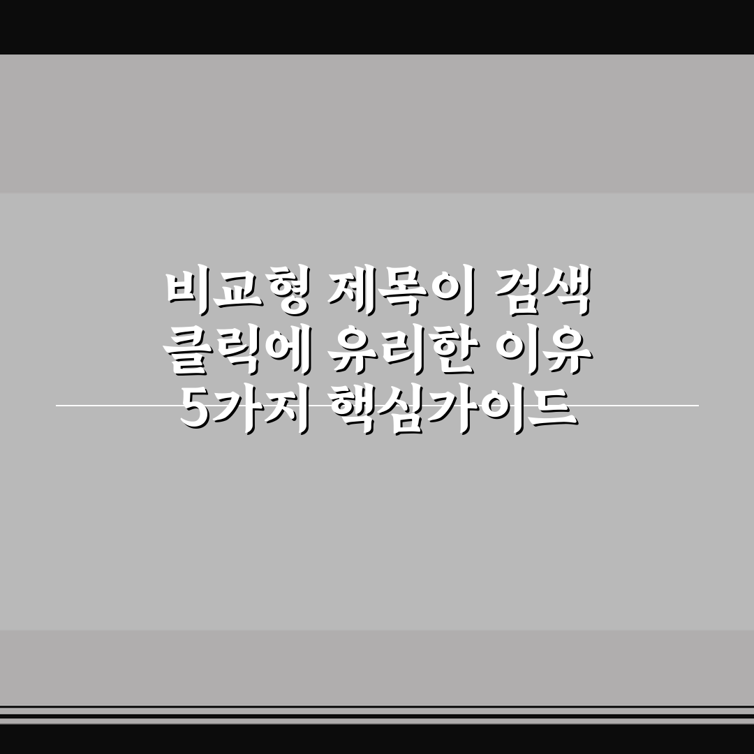 비교형 제목이 검색 클릭에 유리한 이유 5가지 핵심가이드