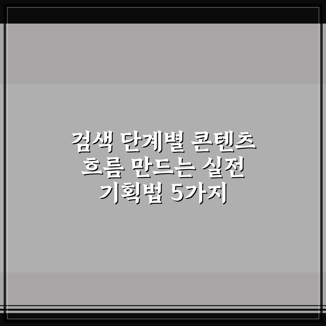 검색 단계별 콘텐츠 흐름 만드는 실전 기획법 5가지 핵심가이드 비교와 판단