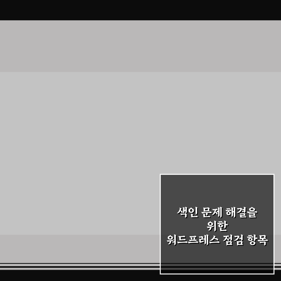 색인 문제 해결을 위한 워드프레스 점검 항목 7가지 핵심가이드