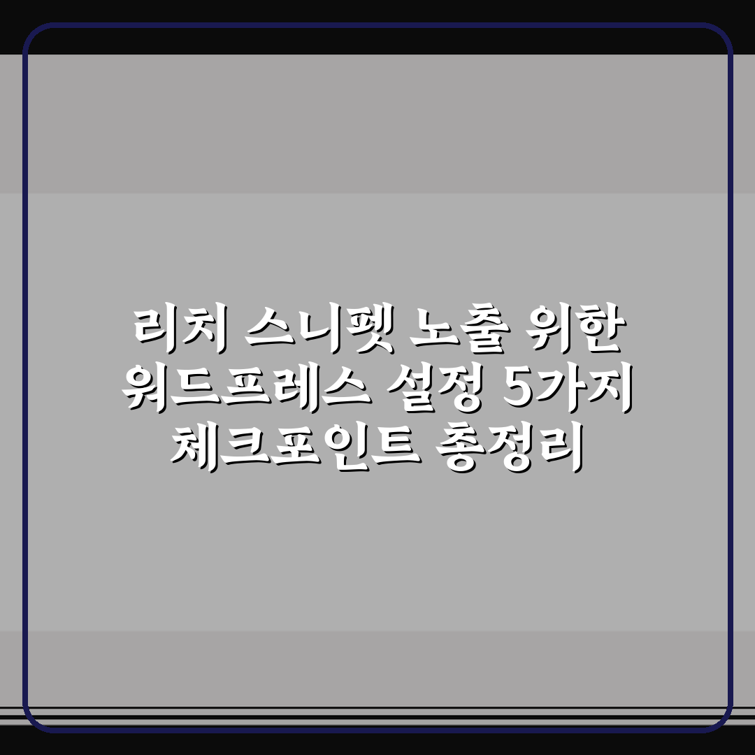 리치 스니펫 노출 위한 워드프레스 설정 5가지 체크포인트 총정리