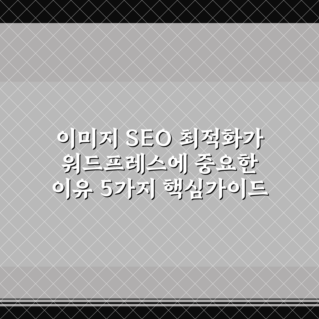 이미지 SEO 최적화가 워드프레스에 중요한 이유 5가지 핵심가이드