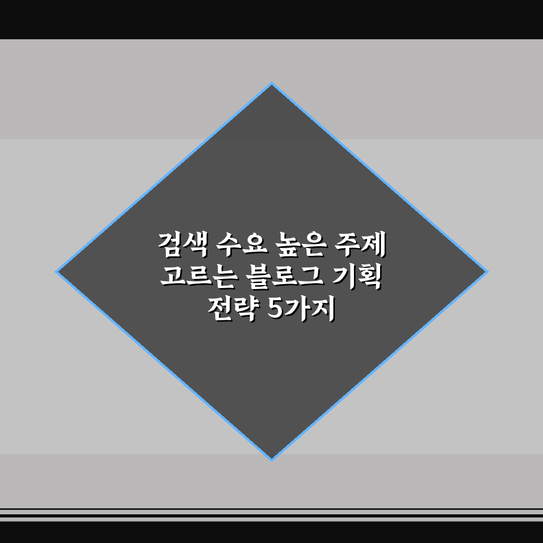 검색 수요 높은 주제 고르는 블로그 기획 전략 5가지 핵심가이드 총정리