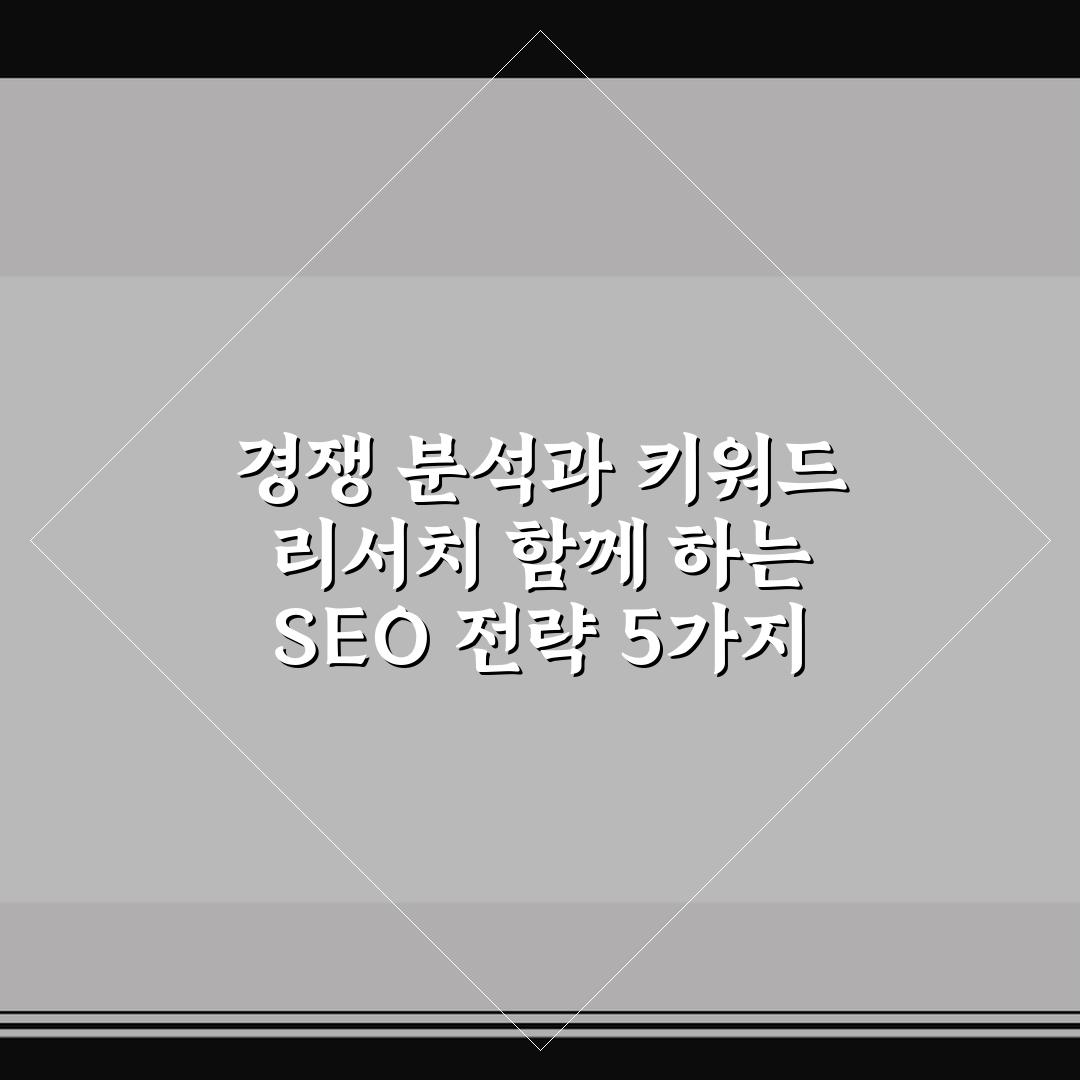 경쟁 분석과 키워드 리서치 함께 하는 SEO 전략 5가지 핵심가이드