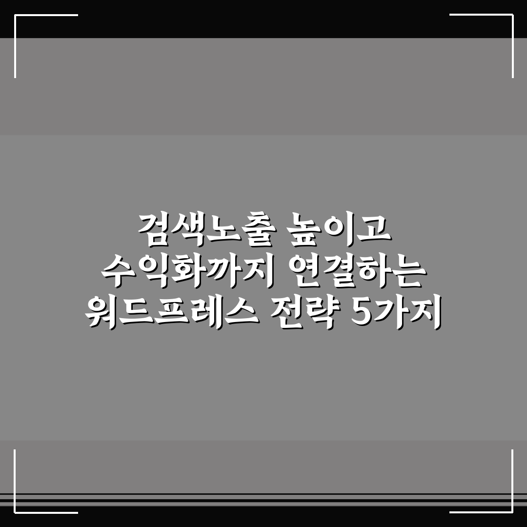 검색노출 높이고 수익화까지 연결하는 워드프레스 전략 5가지 핵심가이드
