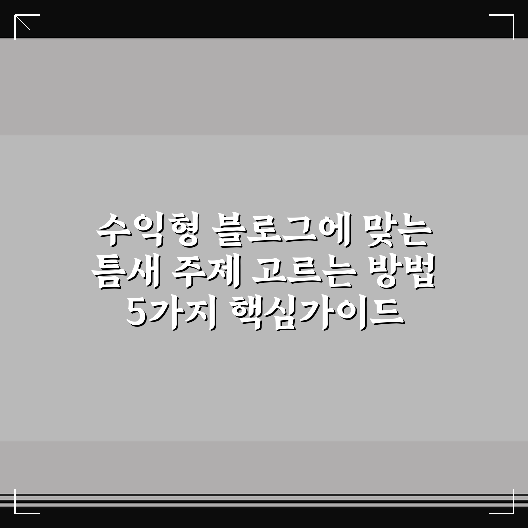 수익형 블로그에 맞는 틈새 주제 고르는 방법 5가지 핵심가이드 총정리