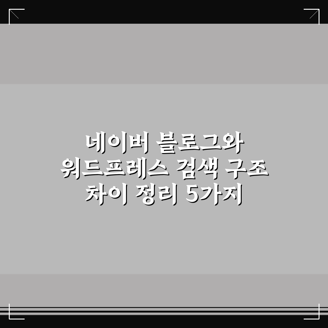 네이버 블로그와 워드프레스 검색 구조 차이 정리 5가지 핵심가이드