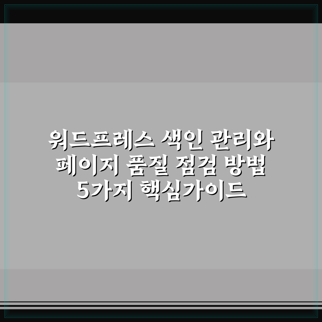 워드프레스 색인 관리와 페이지 품질 점검 방법 5가지 핵심가이드
