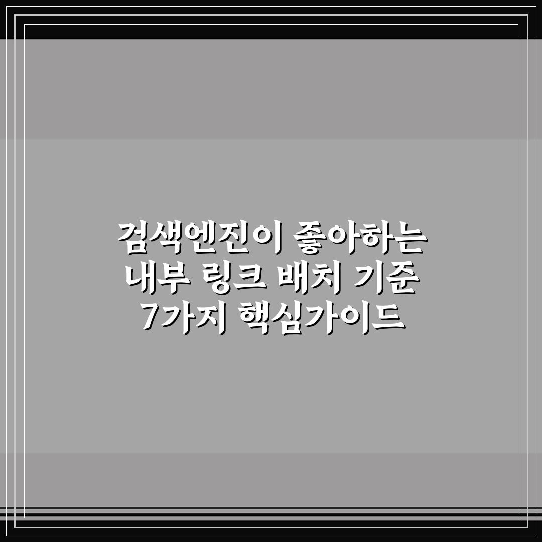 검색엔진이 좋아하는 내부 링크 배치 기준 7가지 핵심가이드