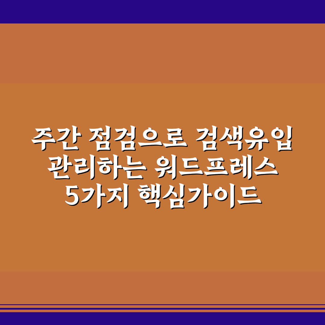 주간 점검으로 검색유입 관리하는 워드프레스 5가지 핵심가이드