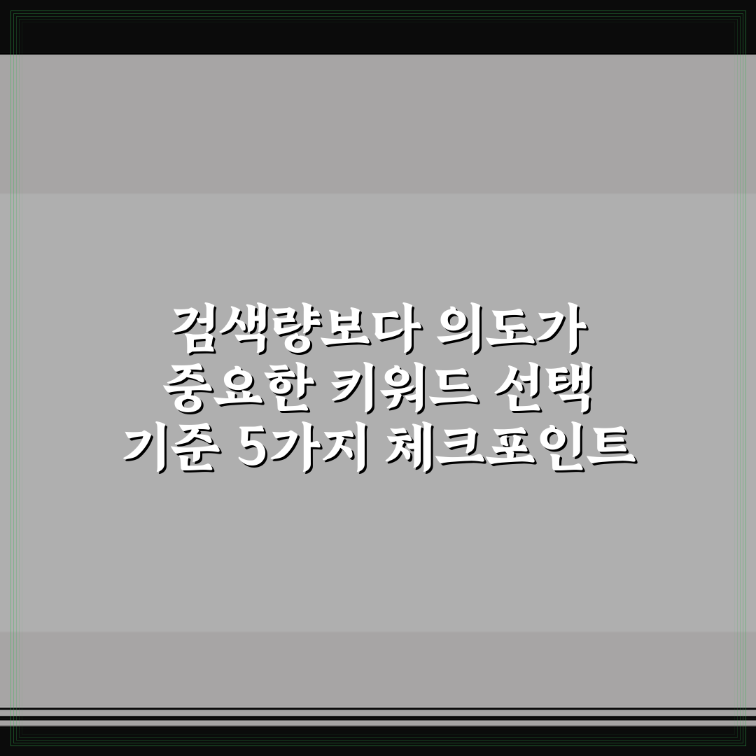 검색량보다 의도가 중요한 키워드 선택 기준 5가지 체크포인트 총정리