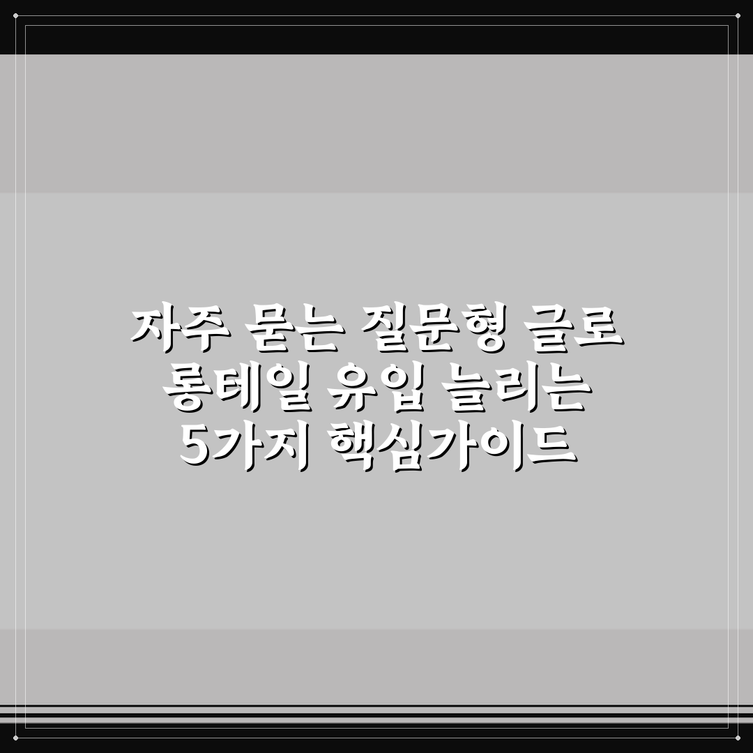 자주 묻는 질문형 글로 롱테일 유입 늘리는 5가지 핵심가이드