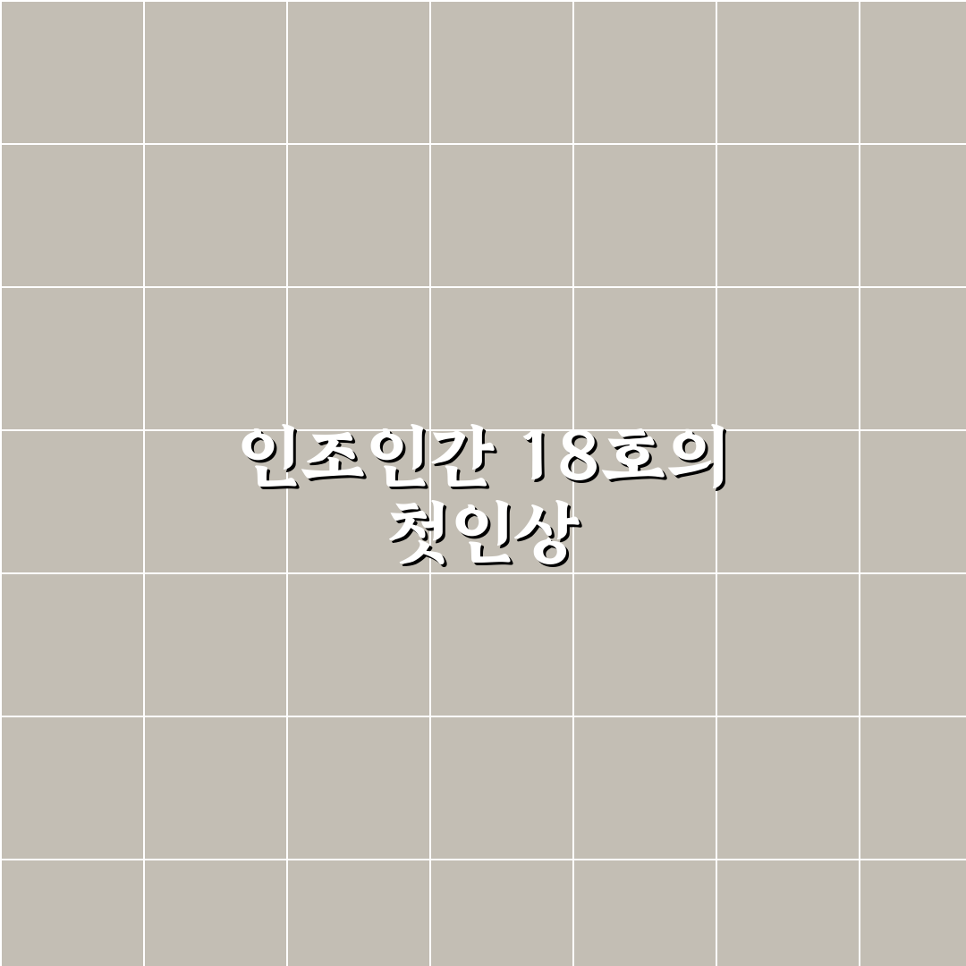 인조인간 18호 리얼리뷰, 직접 써보니 느낀 점들