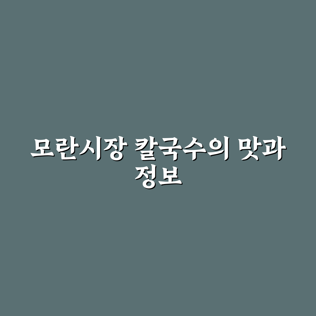모란시장 칼국수 맛과 특징 쉽게 정리한 꿀팁