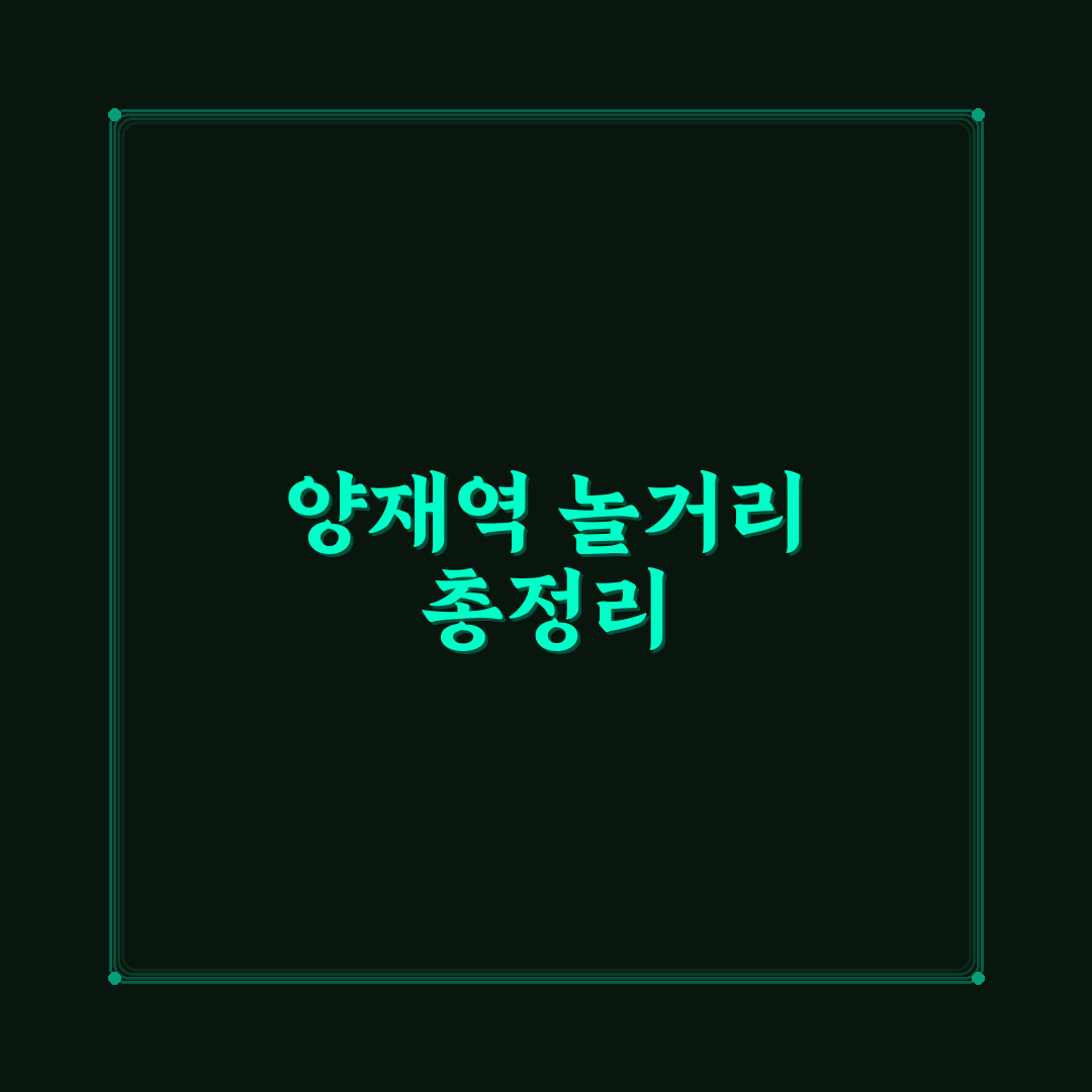 양재역 놀거리 추천과 꿀팁 쉽게 알려드려요
