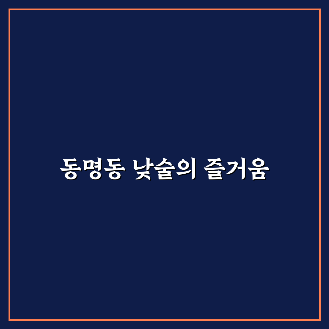 동명동 낮술 즐기는 방법과 꿀팁 알려드려요