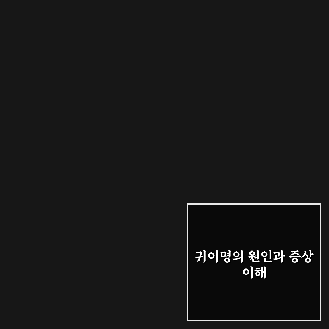 귀이명 증상과 원인 쉽게 이해하는 꿀팁 공유
