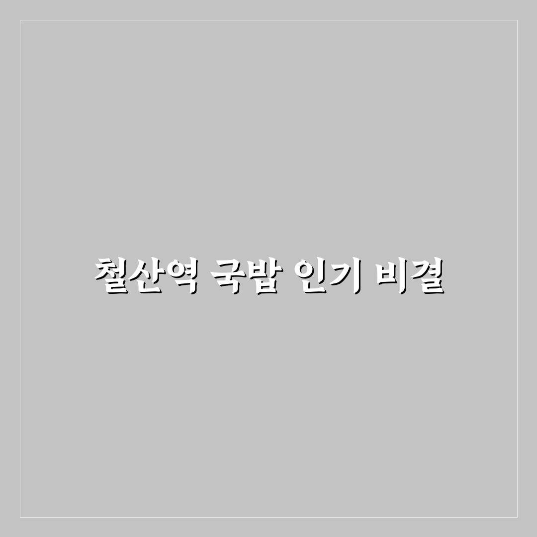 철산역 국밥 맛집과 선택 팁 알려드려요