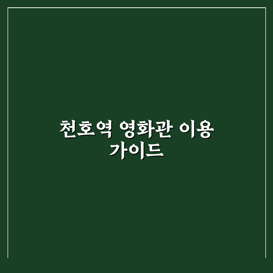 천호역 영화관 이용 꿀팁과 주변 정보 함께 알려드려요