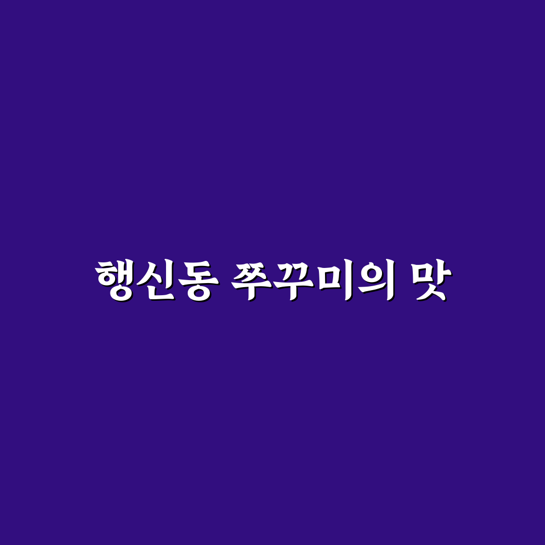 행신동 쭈꾸미 맛집 추천과 꿀팁 정리